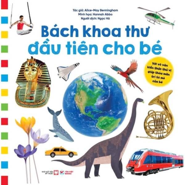  Bách Khoa Thư Đầu Tiên Cho Bé - Với Vô Vàn Kiến Thức Thú Vị Giúp Thỏa Mãn Trí Tò Mò Của Bé 