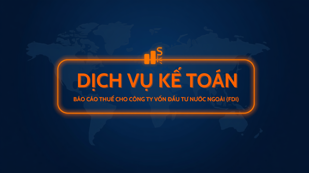 Dịch Vụ Kế Toán, Báo Cáo Thuế Cho Công Ty Có Vốn Đầu Tư Nước Ngoài (FDI)