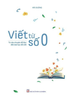  [Đặt trước] Viết từ số 0 - Từ câu chuyện để đọc đến bài học để viết 
