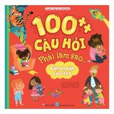 100++ câu hỏi Phải làm sao... - Băn khoăn của trẻ