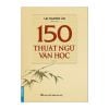 150 Thuật Ngữ Văn Học (Lại Nguyên Ân) - TB 2023