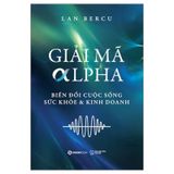 Giải Mã Alpha - Biến Đổi Cuộc Sống, Sức Khỏe Và Kinh Doanh