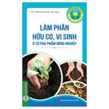 Nông Nghiệp Hữu Cơ - Làm Phân Hữu Cơ, Vi Sinh Ủ Từ Phụ Phẩm Nông Nghiệp