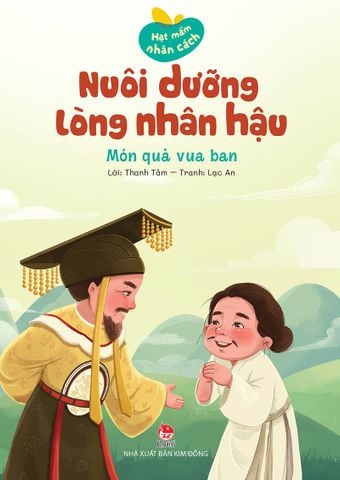 Hạt mầm nhân cách - Nuôi dưỡng lòng nhân hậu - Món quà vua ban