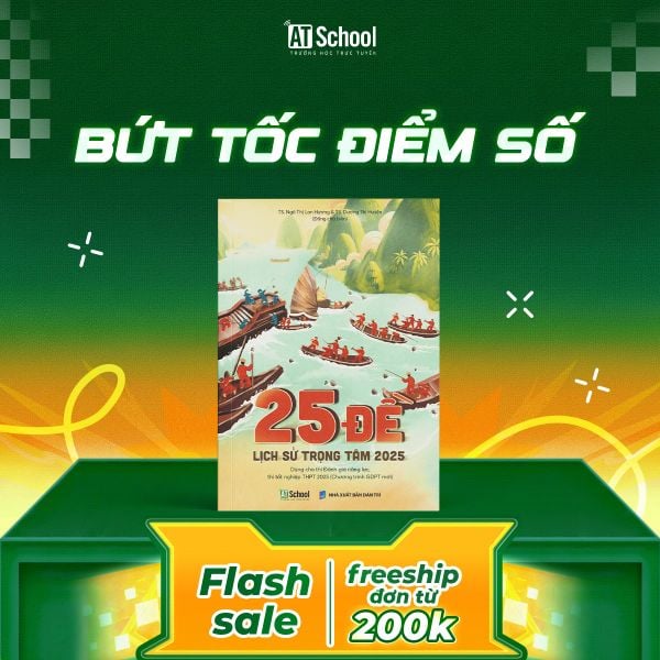  25 ĐỀ LỊCH SỬ TRỌNG TÂM 2025 (ÔN THI TỐT NGHIỆP THPT, ĐGNL THEO CHƯƠNG TRÌNH GDPT MỚI) 