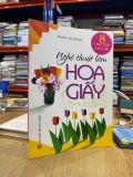  Nghệ Thuật Làm Hoa Giấy - Hoàng Văn Quang 