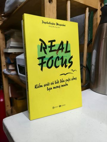  Real Focus: Kiểm Soát và Bắt Đầu Cuộc Sống Bạn Mong Muốn 