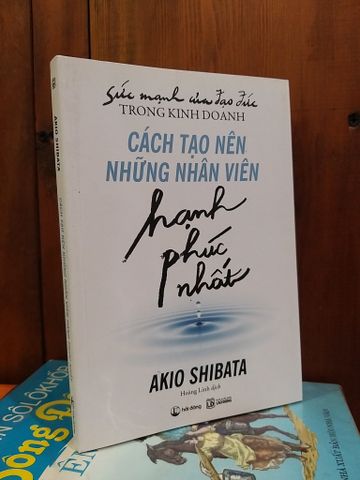  Cách tạo nên những nhân viên hạnh phúc nhất - Akio Shibata 