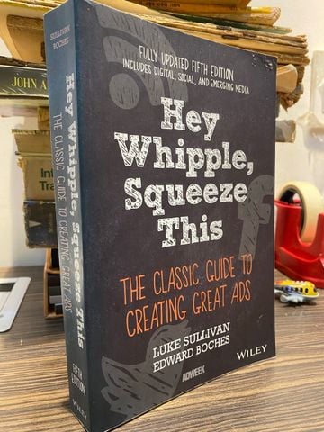  Hey, Whipple, Squeeze This: The Classic Guide to Creating Great Ads - Luke Sullivan, Edward Boches 