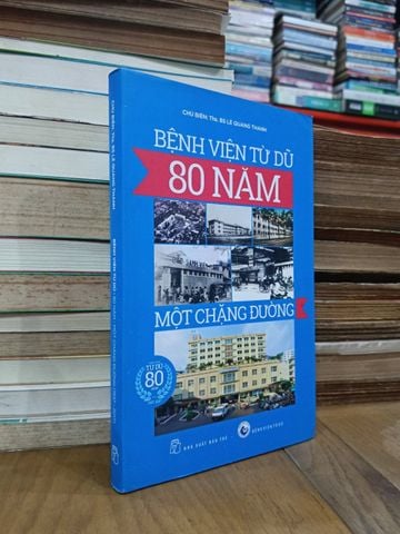  Bệnh Viện Từ Dũ: 80 Năm một Chặng Đường (1937-2017) - Ths.bs. Lê Quang Thanh (Chủ Biên) 