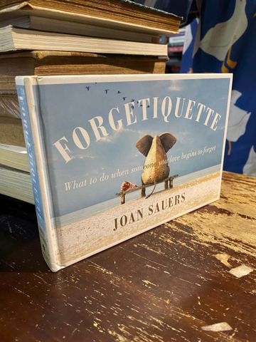  Forgetiquette: What to do when someone you love begins to forget - Joan Sauers 
