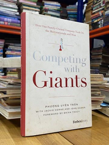  COMPETING WITH GIANTS : HOW ONE FAMILY-OWNED COMPANY TOOK ON THE MULTINATIONALS AND WON - PHƯƠNG UYÊN TRẦN, JACKIE HORNE AND JOHN KADOR 