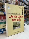  Làm thế nào để viết luận văn, luận án biên khảo - Vu Gia 