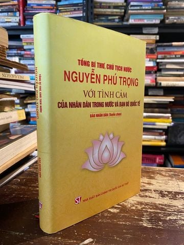  Tổng Bí Thư, Chủ Tịch Nước Nguyễn Phú Trọng với Tình Cảm của Nhân Dân trong Nước và Bạn Bè Quốc Tế - Báo Nhân Dân Tuyển Chọn 