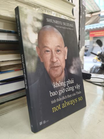  Không Phải Bao Giờ Cũng Vậy, Tinh Thần Đích Thực của Thiền - Shunryu Suzuki 