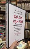  Giá Trị Vạn Vật: Câu Chuyện Kiến Tạo Và Chiếm Dụng Trong Nền Kinh Tế Toàn Cầu - Mariana Mazzucato 