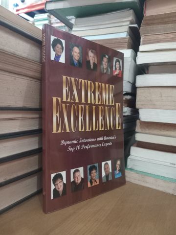 Extreme Excellence: Dynamic Interviews With America'S Top 10 Performance Experts