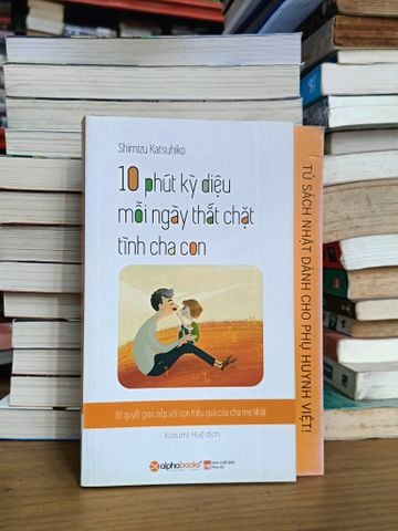 10 Phút Kỳ Diệu Mỗi Ngày Thắt Chặt Tình Cha Con - Shimizu Katsuhiko (Nguyễn Trần Diệu Huyền Dịch)