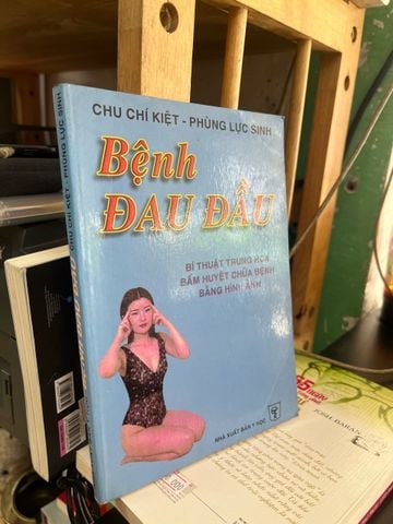  Bệnh đau đầu: bí thuật Trung hoa, bấm huyệt chữa bệnh bằng hình ảnh - Chu Chí Kiệt, Phùng Lực Sinh 