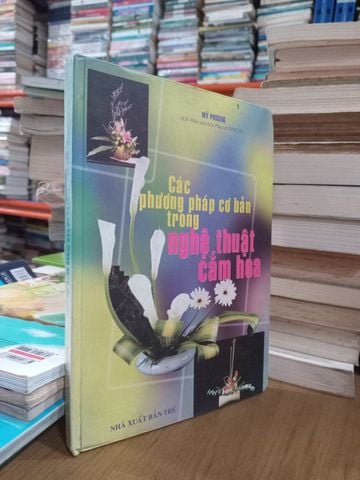  Các Phương Pháp Cơ Bản Trong Nghệ Thuật Cắm Hoa - Mỹ Phượng 