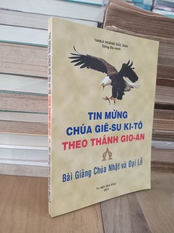  Tin Mừng Chúa Giê-su Ki-tô Theo Thánh Gio-an: Bài Giảng Chúa Nhật và Đại Lễ - Tanila Hoàng Đắc Ánh 