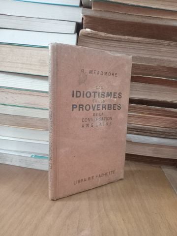  Les Idiotismes Et les Proverbes de la Conversation Anglaise - R. Meadmore 
