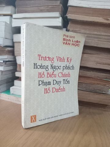 Phê Bình Bình Luận Văn Học: Trương Vĩnh Ký, Hoàng Ngọc Phách, Hồ Biểu Chánh, Phạm Duy Tốn, Hồ Dzếnh