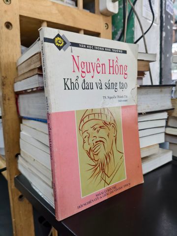  Nguyên Hồng: Khổ đau và sáng tạo - TS. Nguyễn Thành Thi biên soạn 