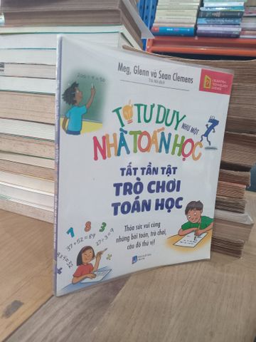  Tớ tư duy như một nhà toán học: Tất tần tật trò chơi toán học - Meg, Glenn và Sean Clemens 