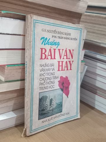  Những Bài Văn Hay: Những Bài Văn Hay Và Khó Trong Chương Trình Phổ Thông Trung Học - Nguyễn Đăng Mạnh, Trần Đăng Xuyền 