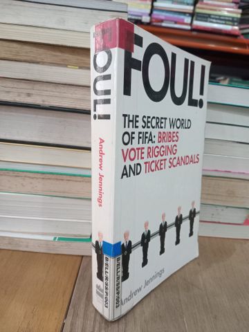 Foul! the Secret World of Fifa: Bribes Vote Rigging and Ticket Scandals - Andrew Jennings
