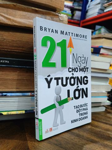  21 Ngày cho một Ý Tưởng Lớn: Tạo Bước Đột Phá trong Kinh Doanh - Bryan Mattimore (Huỳnh Văn Thanh Dịch) 