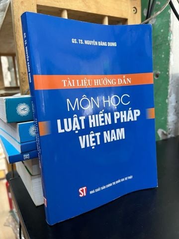  Tài liệu hướng dẫn môn học Luật Hiến Pháp Việt Nam - GS.TS. Nguyễn Đăng Dung 