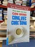  Cân Bằng Công Việc và Cuộc Sống - Ken Blanchard, Ph.d 