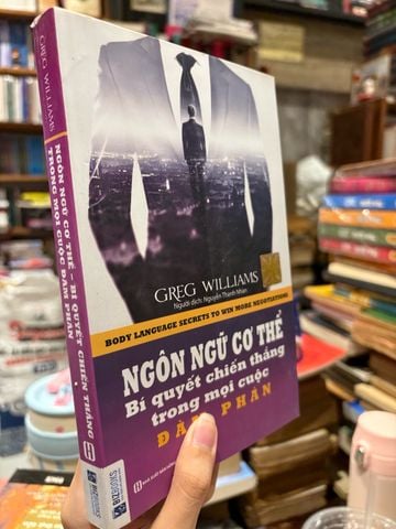 Ngôn Ngữ Cơ Thể - Bí Quyết Chiến Thắng trong Mọi Cuộc Đàm Phán - Greg Williams