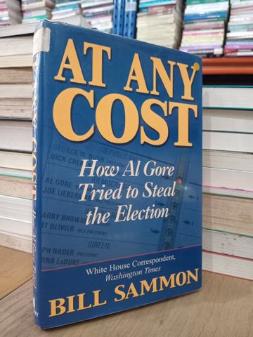  At any cost: How Al gore tried to steal the election - Bill Sammon 