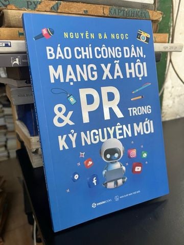 Báo Chí Công Dân, Mạng Xã Hội và PR trong Kỷ Nguyên Mới - Nguyễn Bá Ngọc