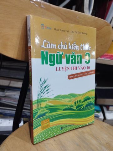  Làm Chủ Kiến Thức Ngữ Văn 9 Luyện Thi Vào 10 - Phạm Trung Tình - Chu Thị Thuỳ Dương 