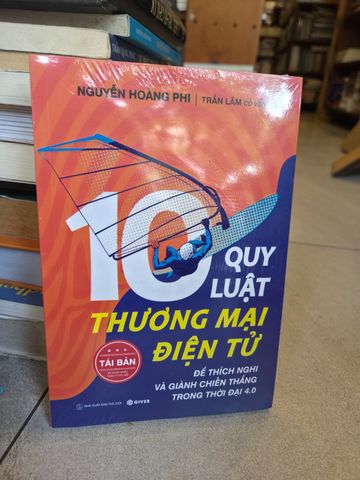 10 Quy Luật Thương Mại Điện Tử: Để Thích Nghi và Giành Chiến Thắng trong Thời Đại 4.0 - Nguyễn Hoàng Phi
