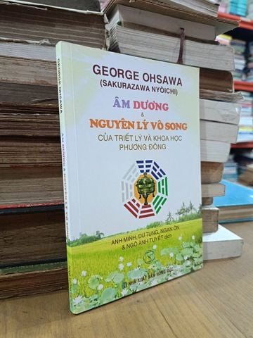 Âm Dương & Nguyên Lý Vô Song của Triết Lý và Khoa Học Phương Đông - George Ohshawa (Sakurazawa Nyoichi)
