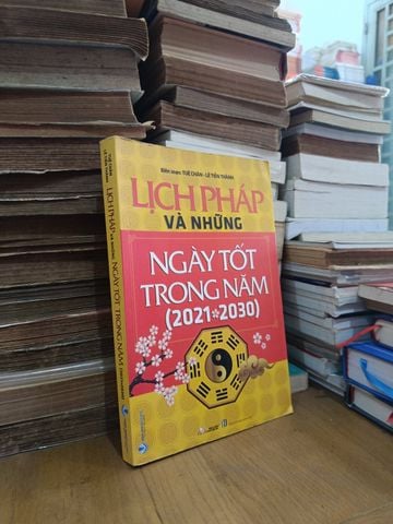  Lịch Pháp Và Những Ngày Tốt Trong Năm (2021-2030) - Tuệ Chân, Lê Tiến Thành (Biên Soạn) 