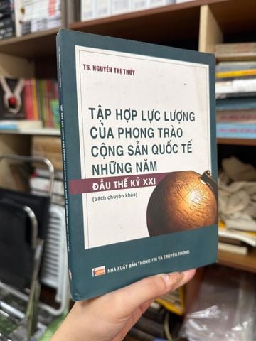 Tập Hợp Lực Lượng Của Phong Trào Cộng Sản Quốc Tế Những Năm Đầu Thế Kỷ Xxi (Sách Chuyên Khảo) – Ts. Nguyễn Thị Thúy