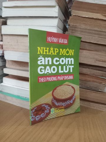  Nhập Môn Ăn Cơm Gạo Lứt Theo Phương Pháp Ohsawa – Huỳnh Văn Ba 