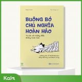  Buông Bỏ Chủ Nghĩa Hoàn Hảo - Tự Do Với Những Điều Không Hoàn Hảo 