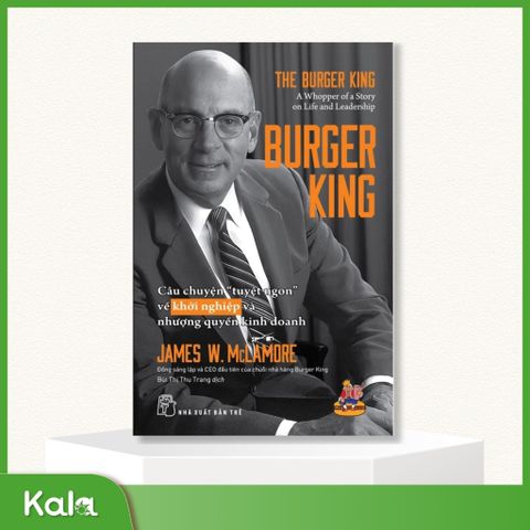  Burger King : Câu chuyện " tuyệt ngon " về khởi nghiệp và nhượng quyền kinh doanh 