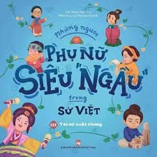  Những người phụ nữ  Siêu Ngầu trong Sử Việt - Tập 3 : Tài nữ xuất chúng 
