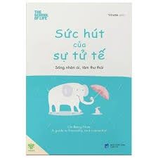  Sức hút của sự tử tế - Sống nhân ái tâm thư thái 