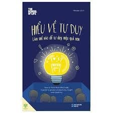  Hiểu về tư duy - Làm thế nào để tư duy hiệu quả hơn 