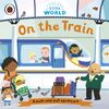  LITTLE WORLD: ON THE TRAIN: A PUSH AND PULL ADVENTURE 