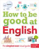  HOW TO BE GOOD AT ENGLISH, AGES 7-14 (KEY STAGES 2-3): THE SIMPLEST-EVER VISUAL GUIDE 